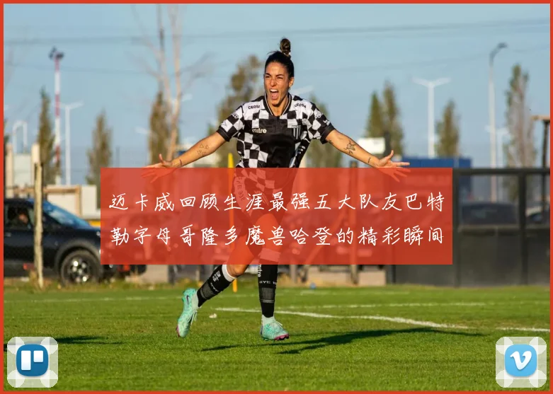 迈卡威回顾生涯最强五大队友巴特勒字母哥隆多魔兽哈登的精彩瞬间